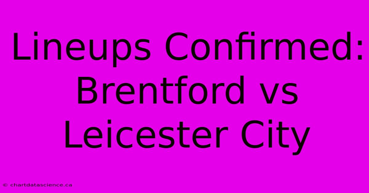 Lineups Confirmed: Brentford Vs Leicester City