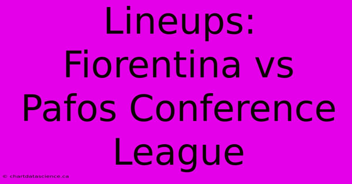 Lineups: Fiorentina Vs Pafos Conference League