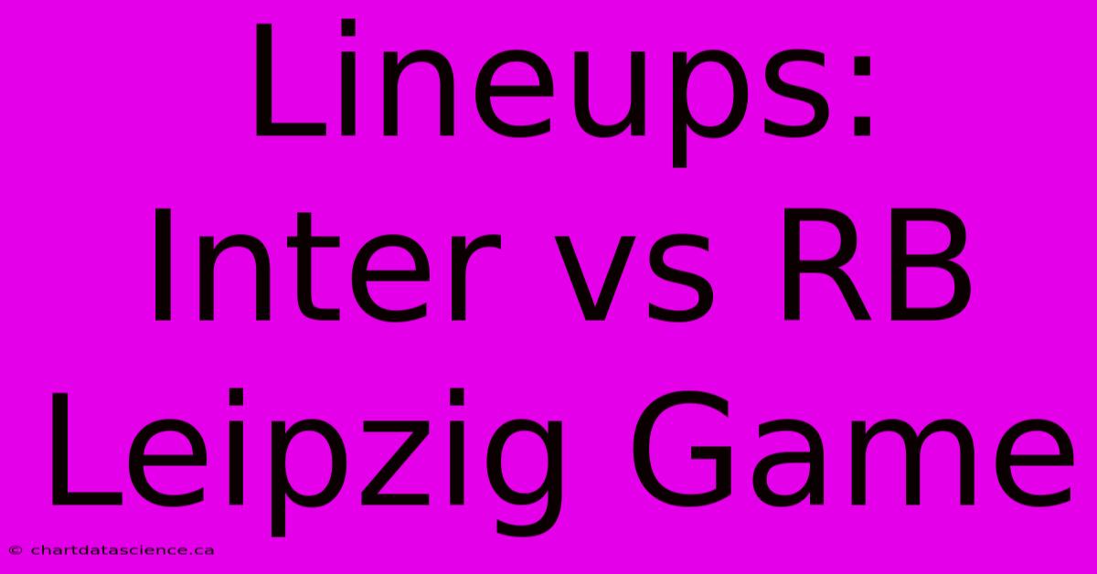 Lineups: Inter Vs RB Leipzig Game