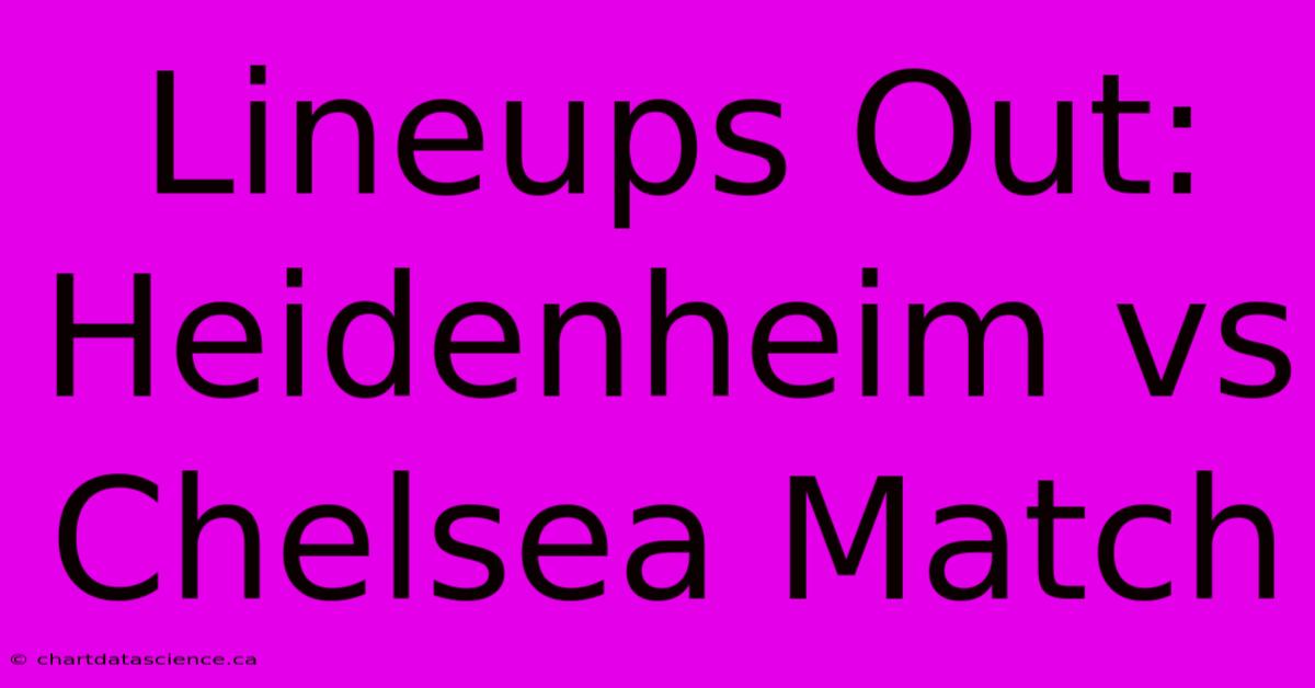 Lineups Out: Heidenheim Vs Chelsea Match