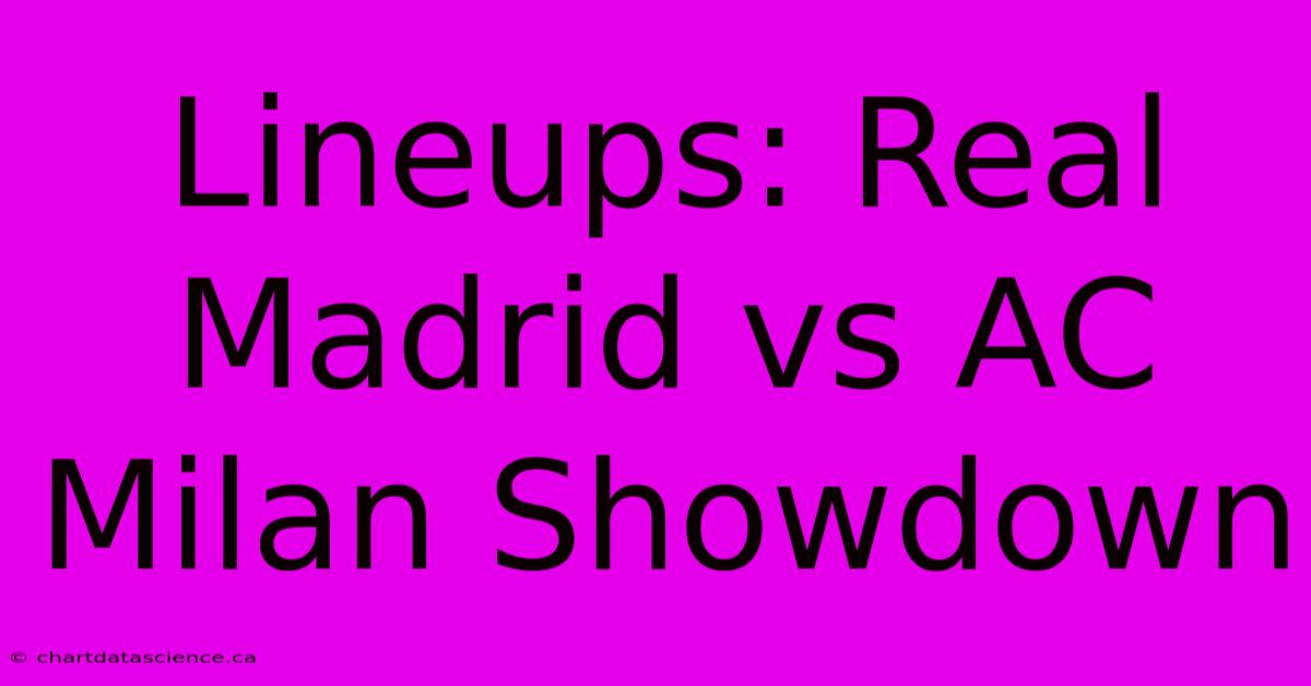 Lineups: Real Madrid Vs AC Milan Showdown