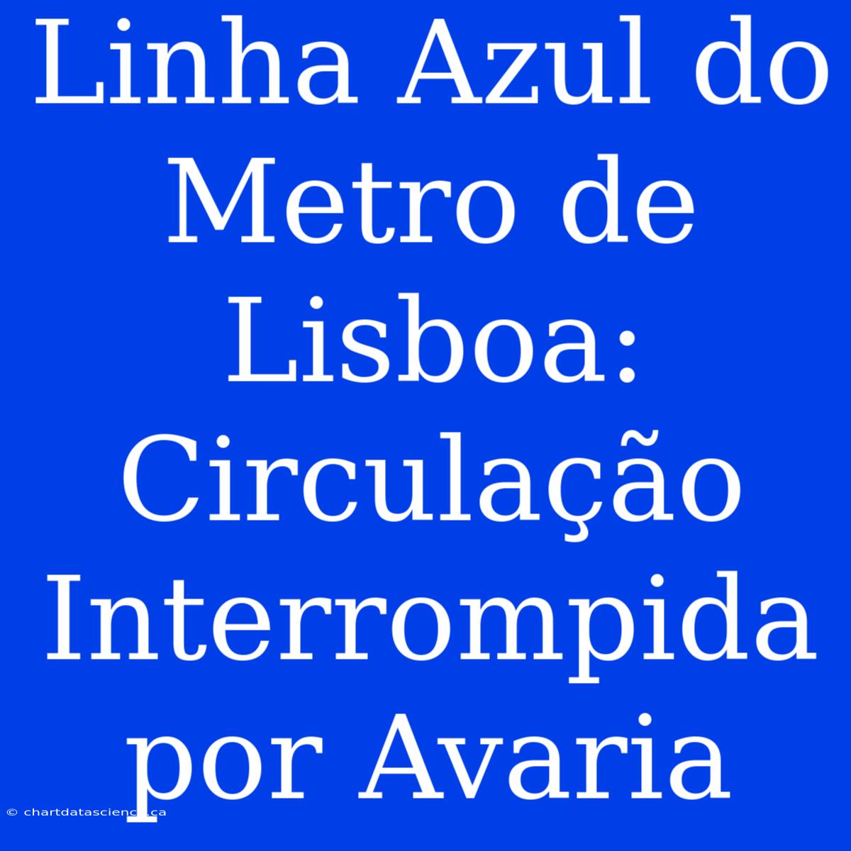 Linha Azul Do Metro De Lisboa: Circulação Interrompida Por Avaria