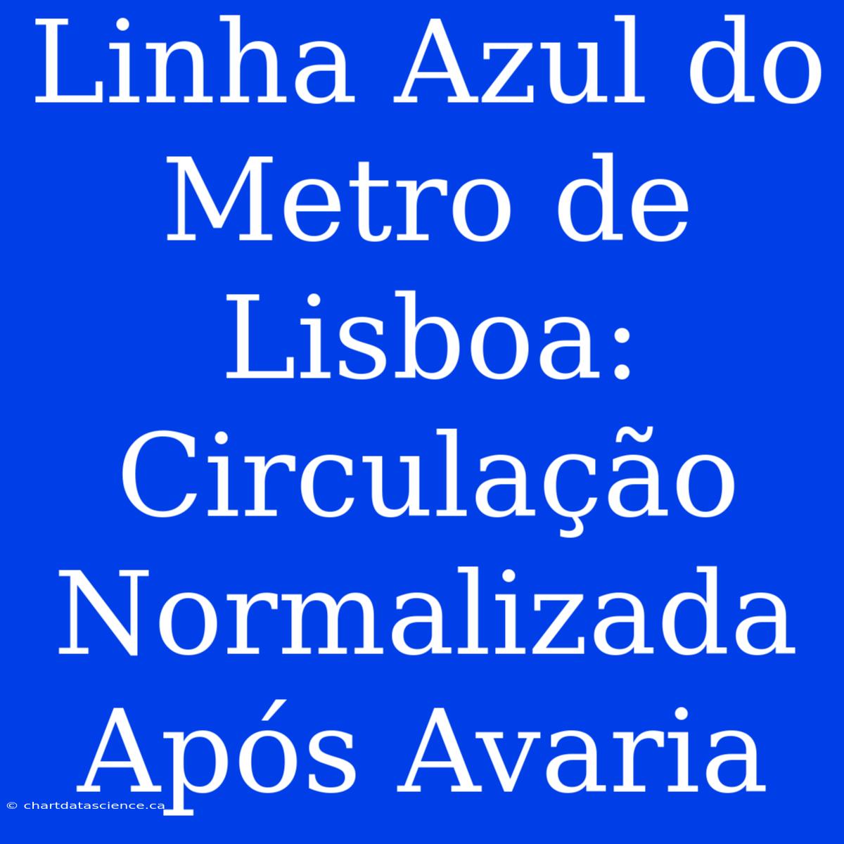 Linha Azul Do Metro De Lisboa: Circulação Normalizada Após Avaria