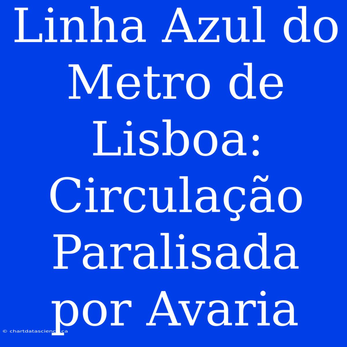 Linha Azul Do Metro De Lisboa: Circulação Paralisada Por Avaria