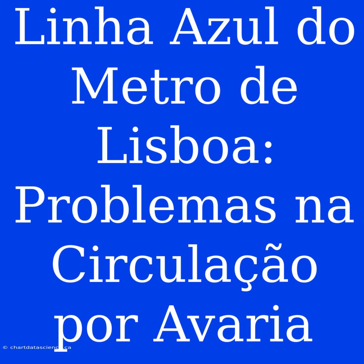 Linha Azul Do Metro De Lisboa: Problemas Na Circulação Por Avaria