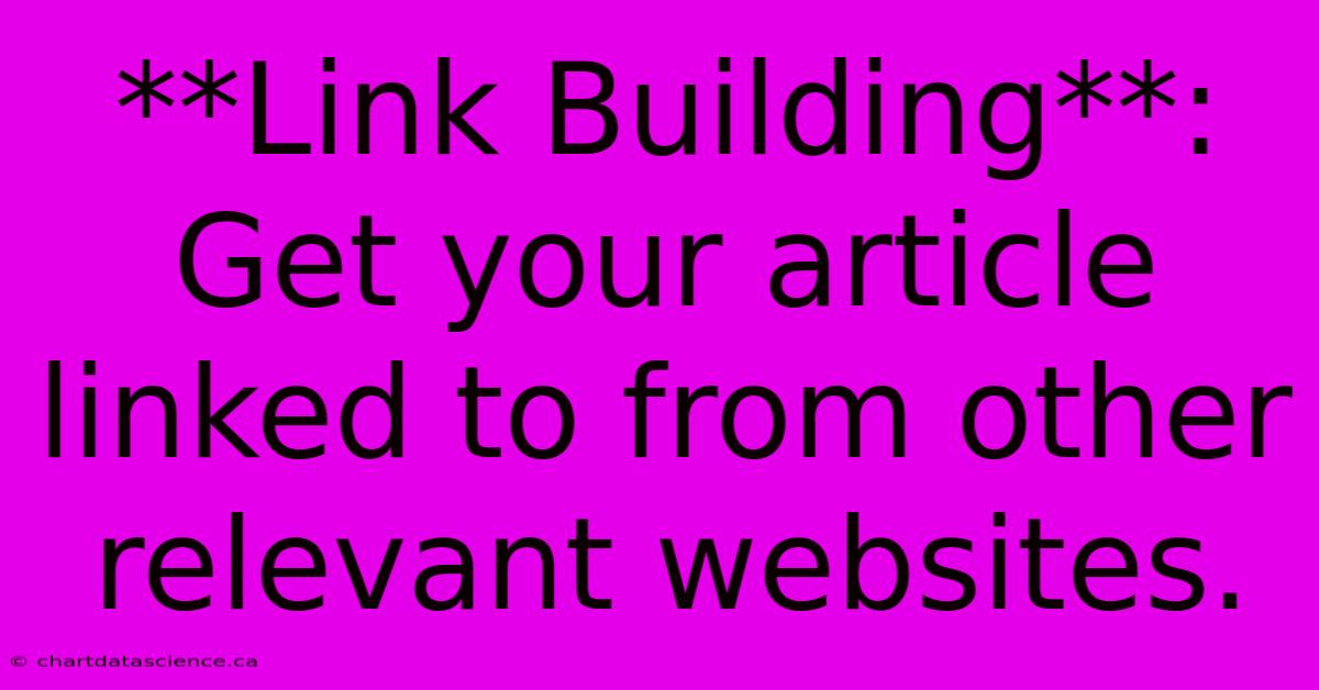 **Link Building**:  Get Your Article Linked To From Other Relevant Websites.