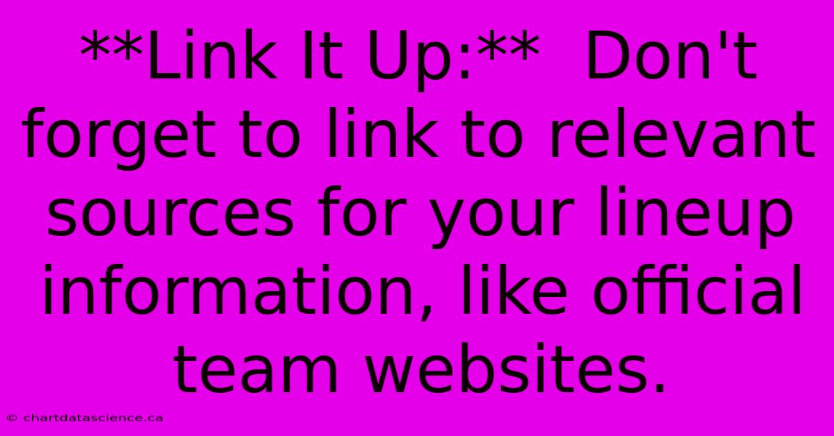 **Link It Up:**  Don't Forget To Link To Relevant Sources For Your Lineup Information, Like Official Team Websites. 