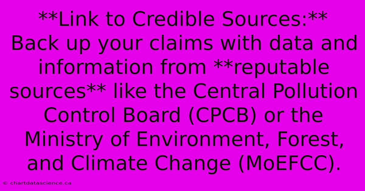 **Link To Credible Sources:**  Back Up Your Claims With Data And Information From **reputable Sources** Like The Central Pollution Control Board (CPCB) Or The Ministry Of Environment, Forest, And Climate Change (MoEFCC).