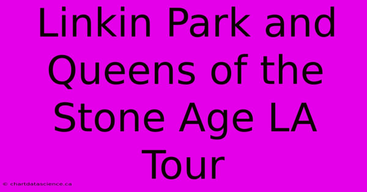 Linkin Park And Queens Of The Stone Age LA Tour