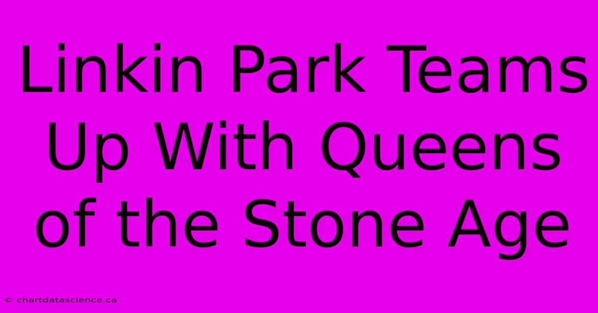 Linkin Park Teams Up With Queens Of The Stone Age