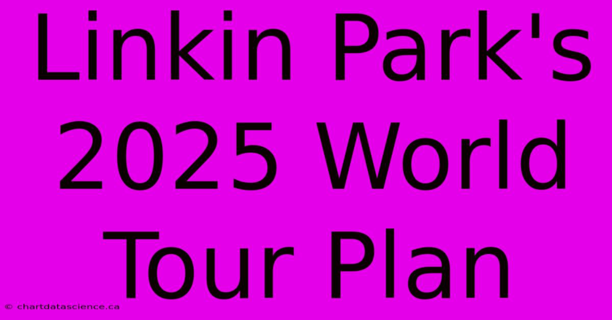 Linkin Park's 2025 World Tour Plan