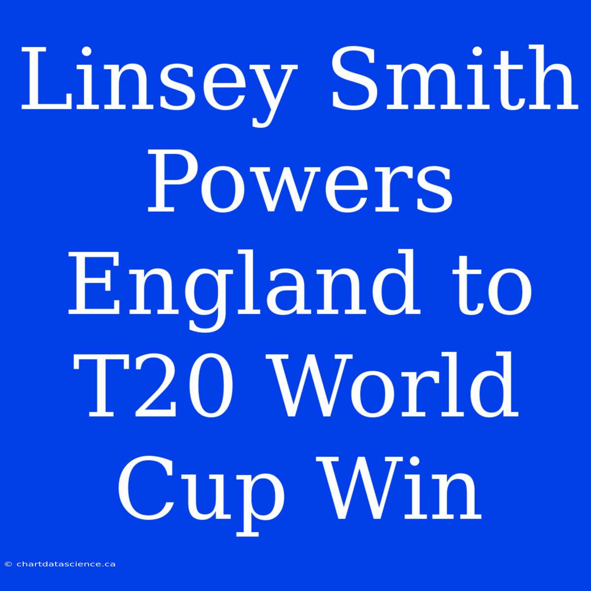 Linsey Smith Powers England To T20 World Cup Win