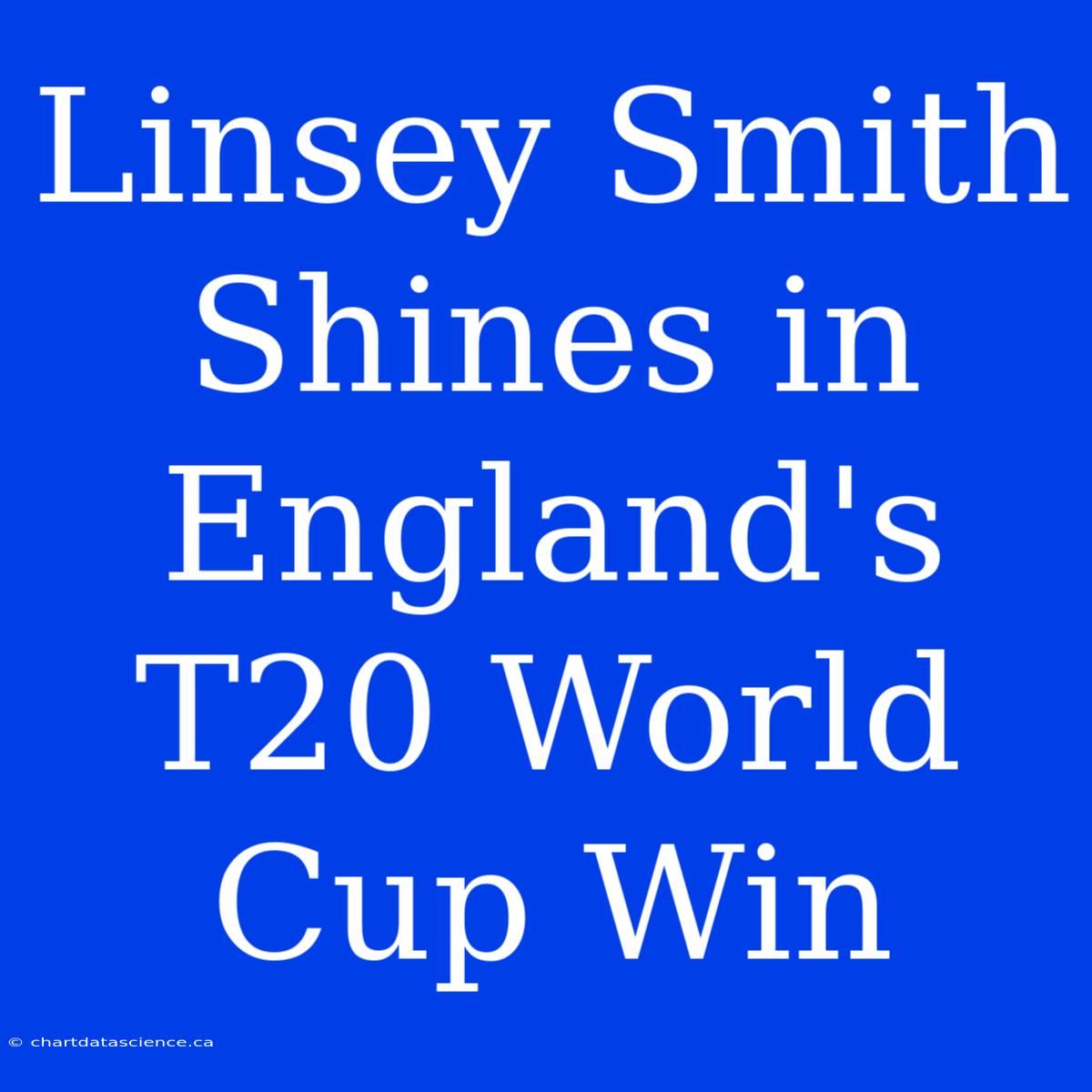 Linsey Smith Shines In England's T20 World Cup Win