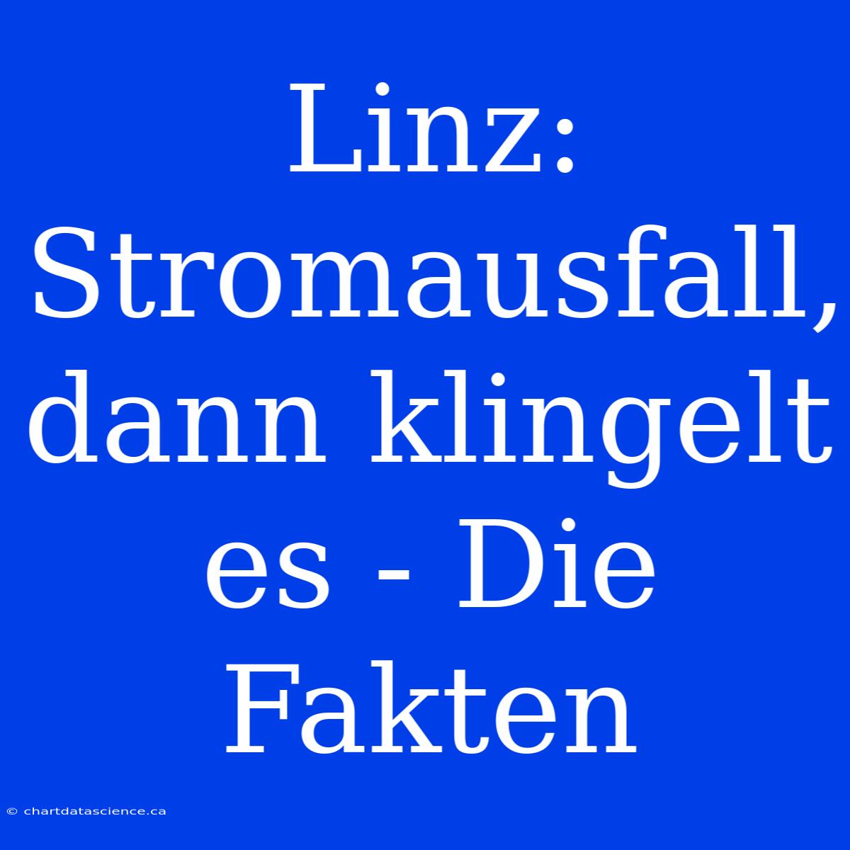 Linz: Stromausfall, Dann Klingelt Es - Die Fakten