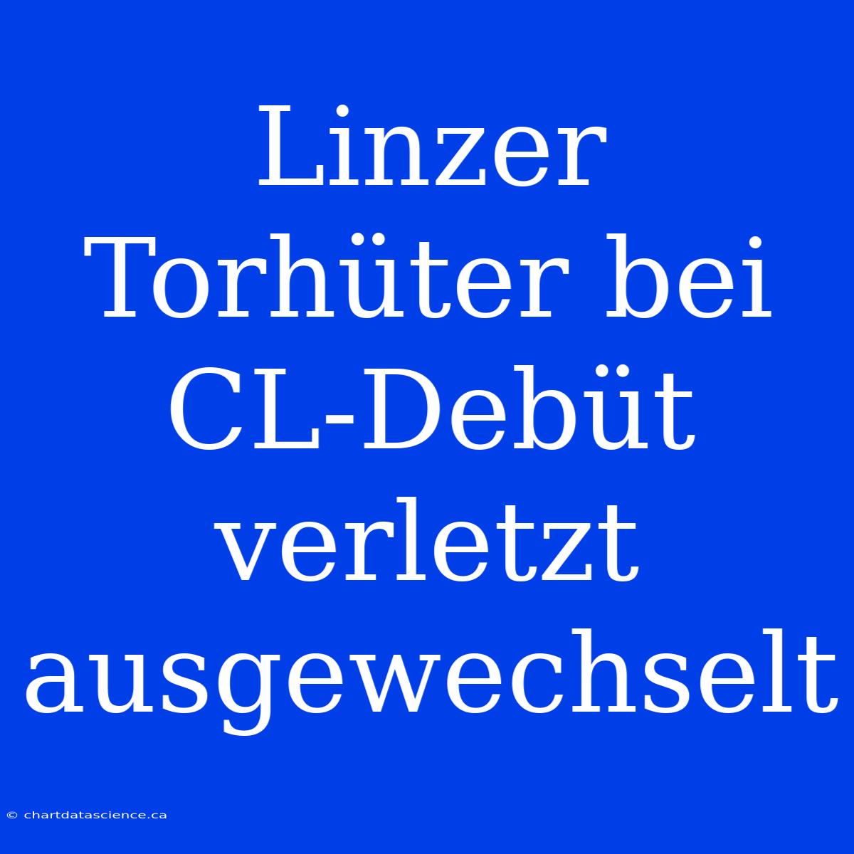 Linzer Torhüter Bei CL-Debüt Verletzt Ausgewechselt