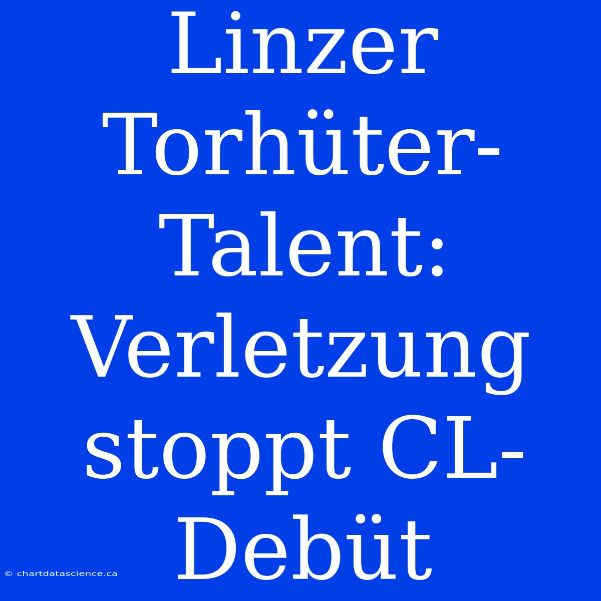 Linzer Torhüter-Talent: Verletzung Stoppt CL-Debüt