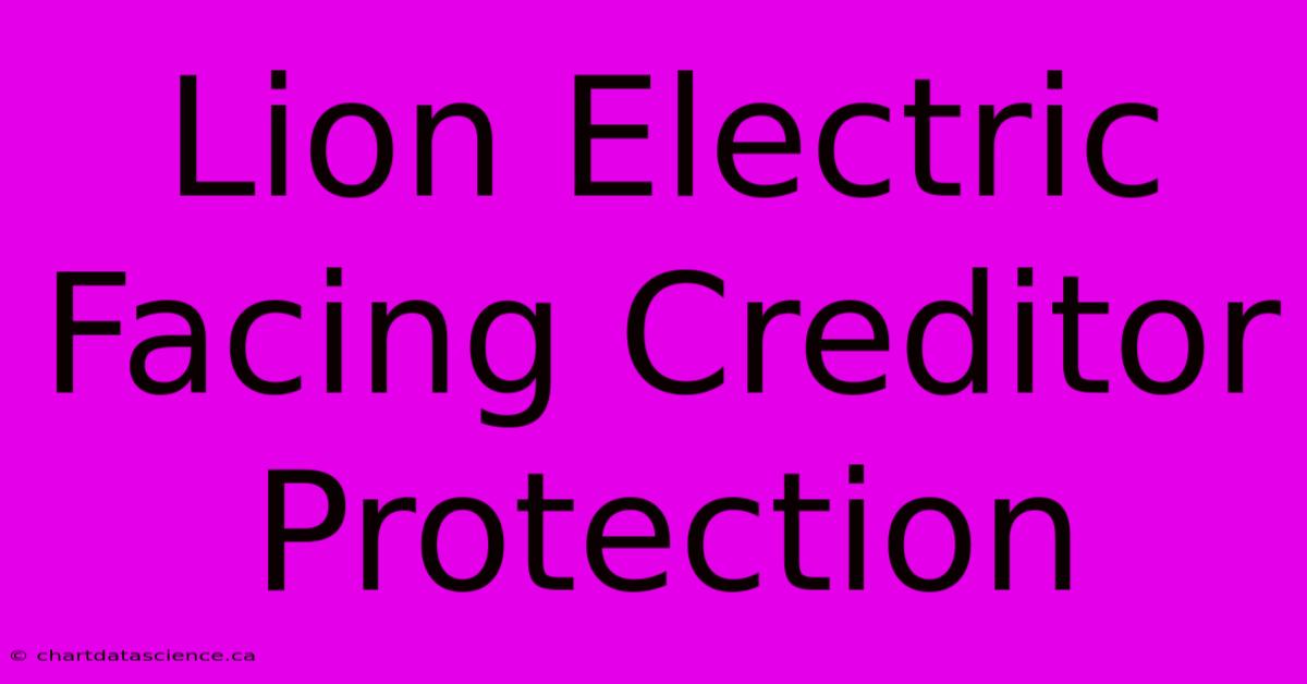 Lion Electric Facing Creditor Protection