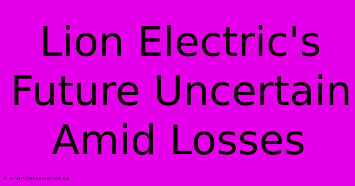 Lion Electric's Future Uncertain Amid Losses