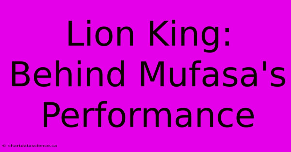 Lion King: Behind Mufasa's Performance