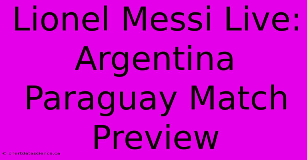 Lionel Messi Live: Argentina Paraguay Match Preview 