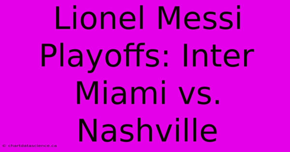 Lionel Messi Playoffs: Inter Miami Vs. Nashville