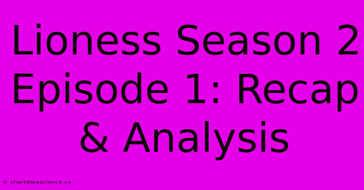 Lioness Season 2 Episode 1: Recap & Analysis 