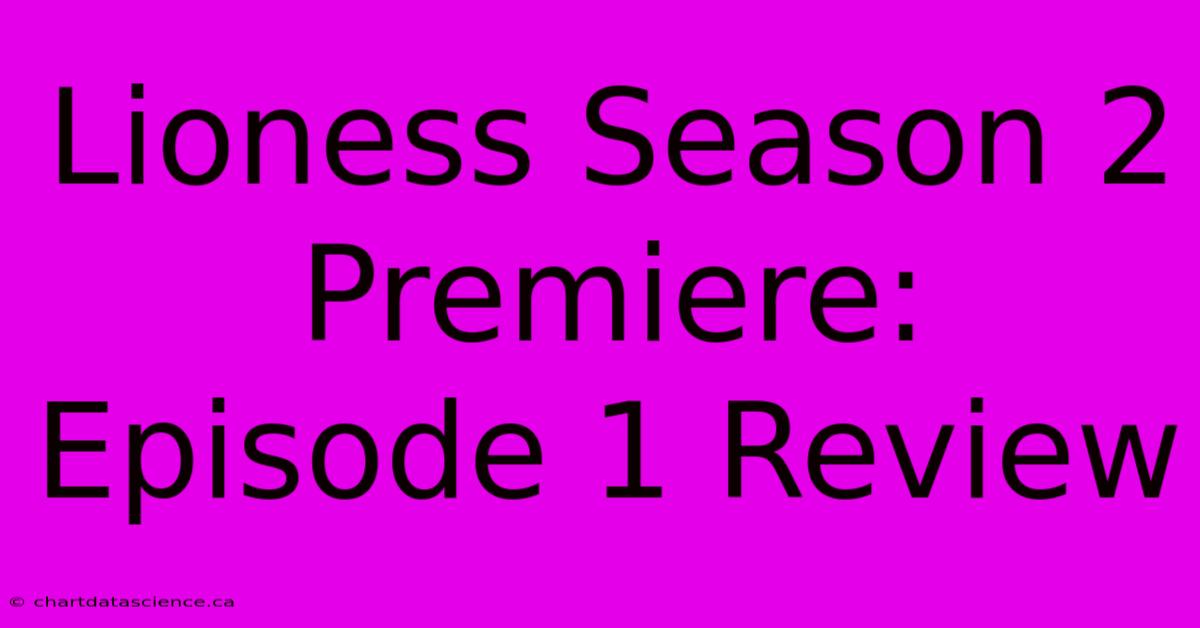 Lioness Season 2 Premiere: Episode 1 Review