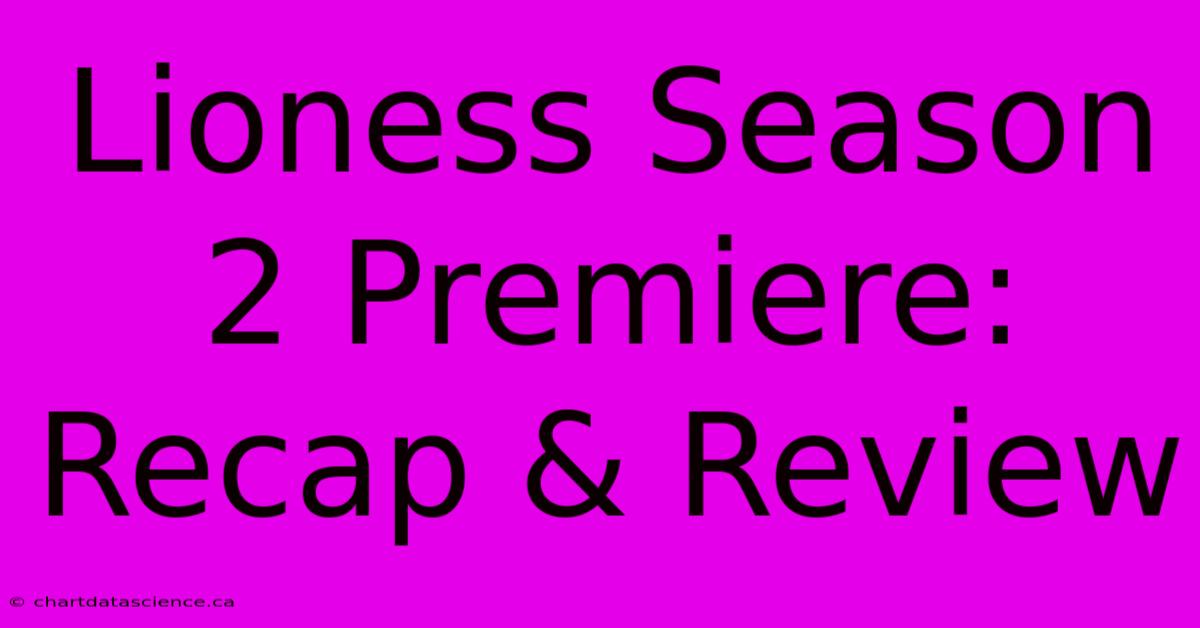 Lioness Season 2 Premiere: Recap & Review