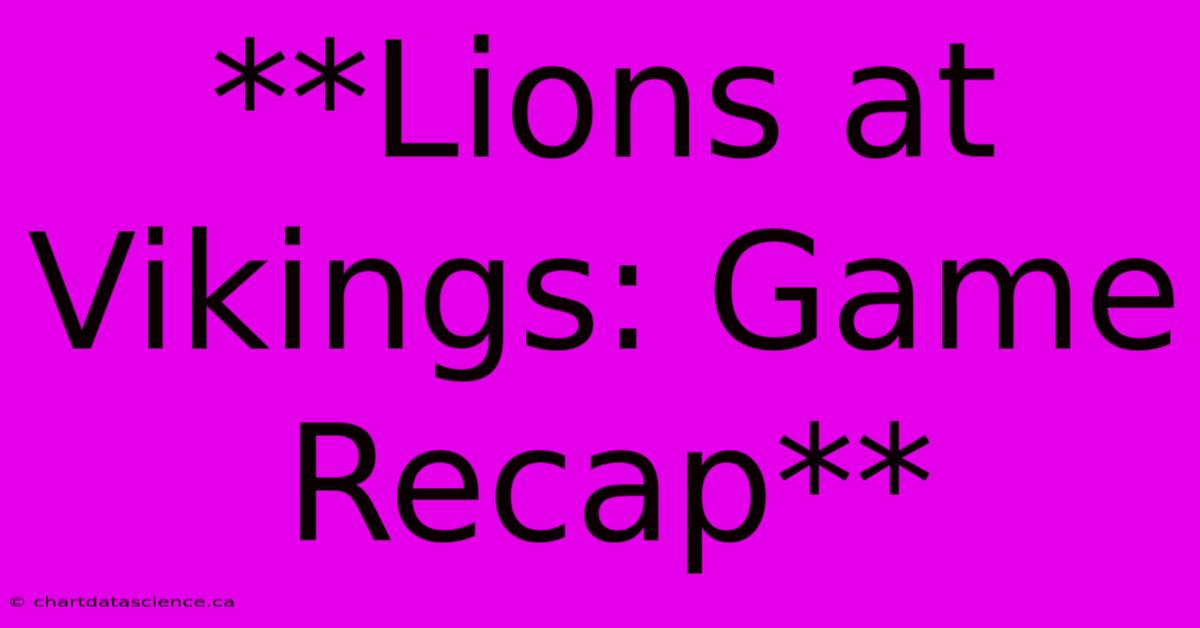 **Lions At Vikings: Game Recap**