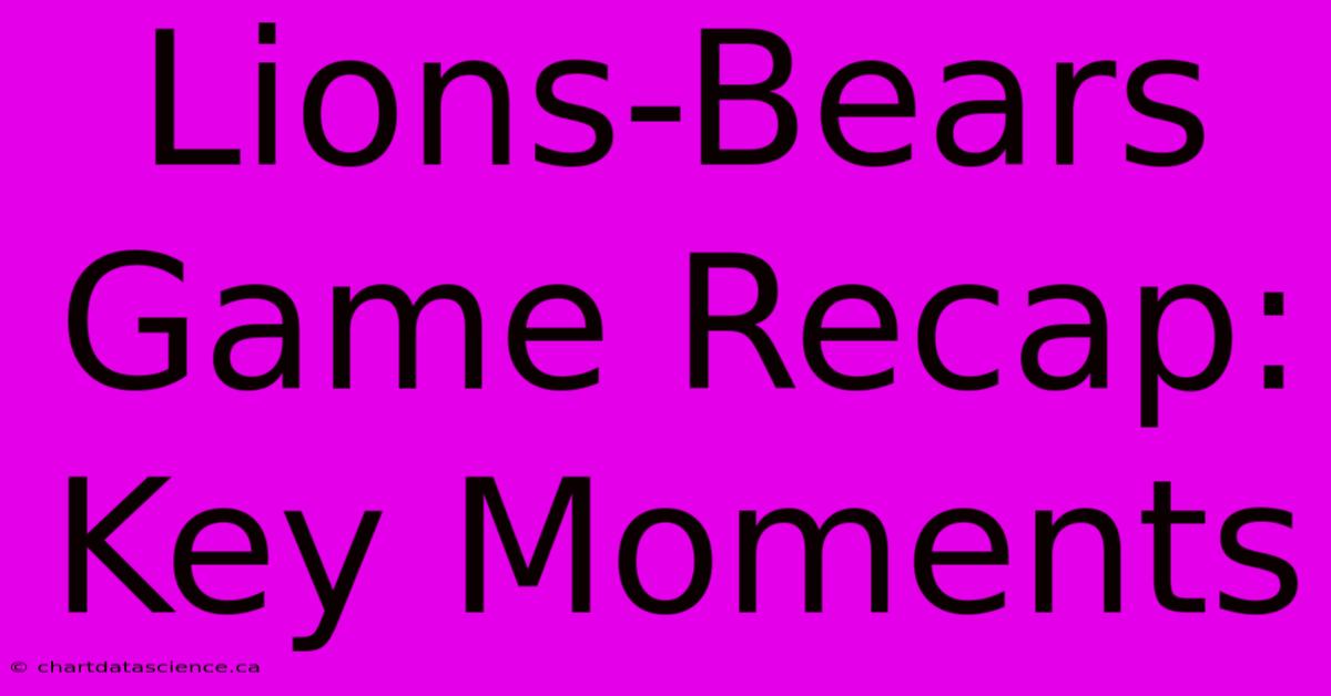 Lions-Bears Game Recap: Key Moments