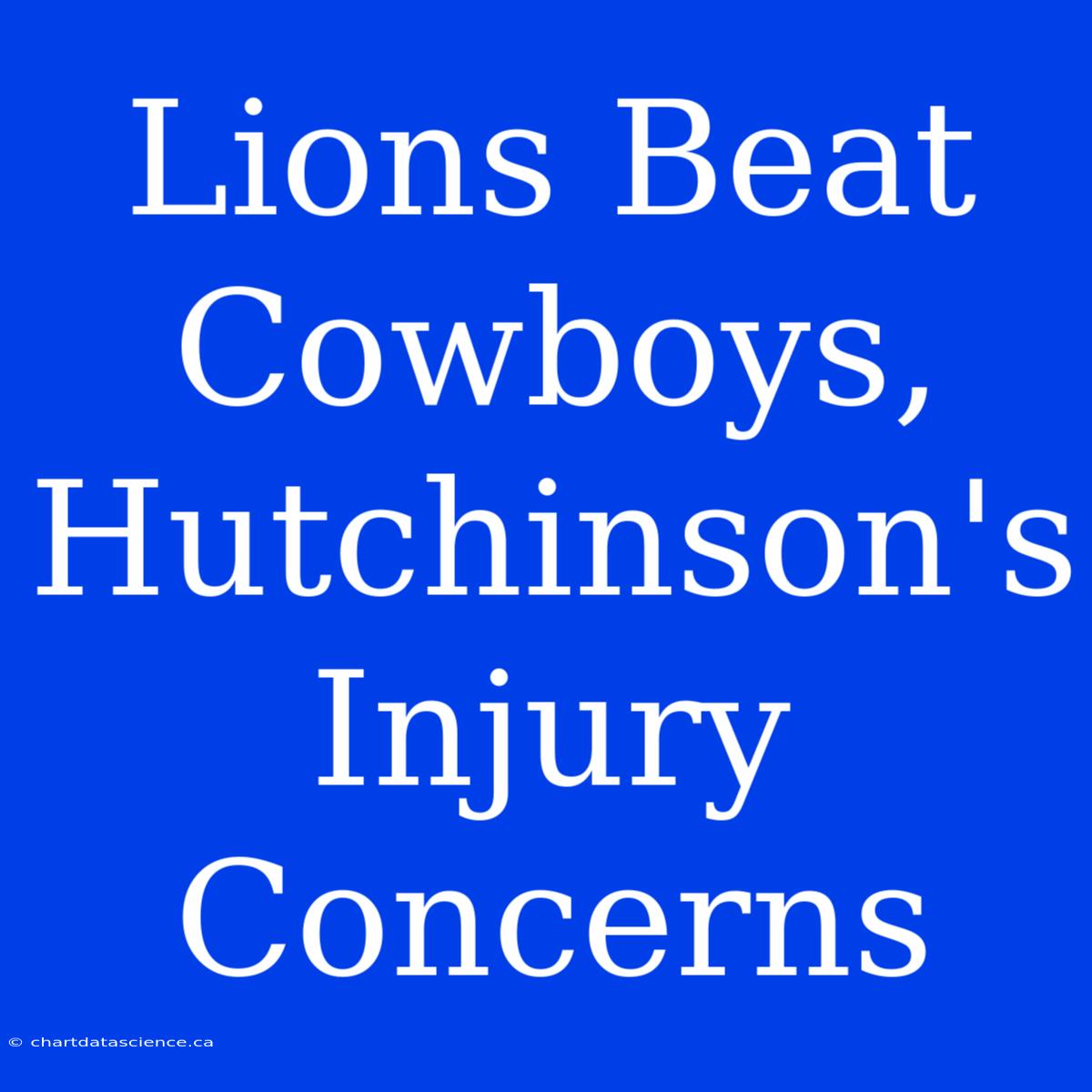 Lions Beat Cowboys, Hutchinson's Injury Concerns