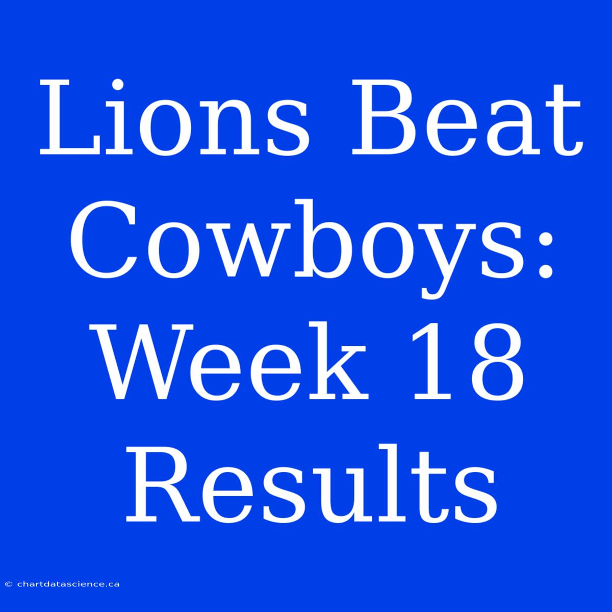 Lions Beat Cowboys: Week 18 Results