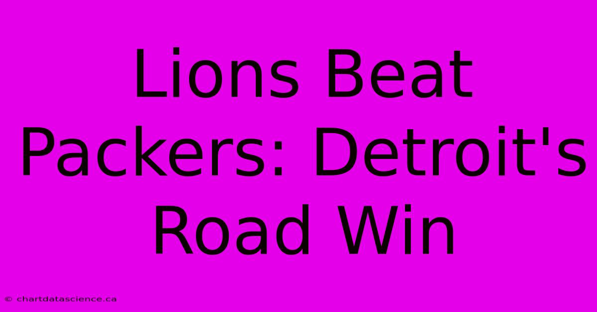 Lions Beat Packers: Detroit's Road Win