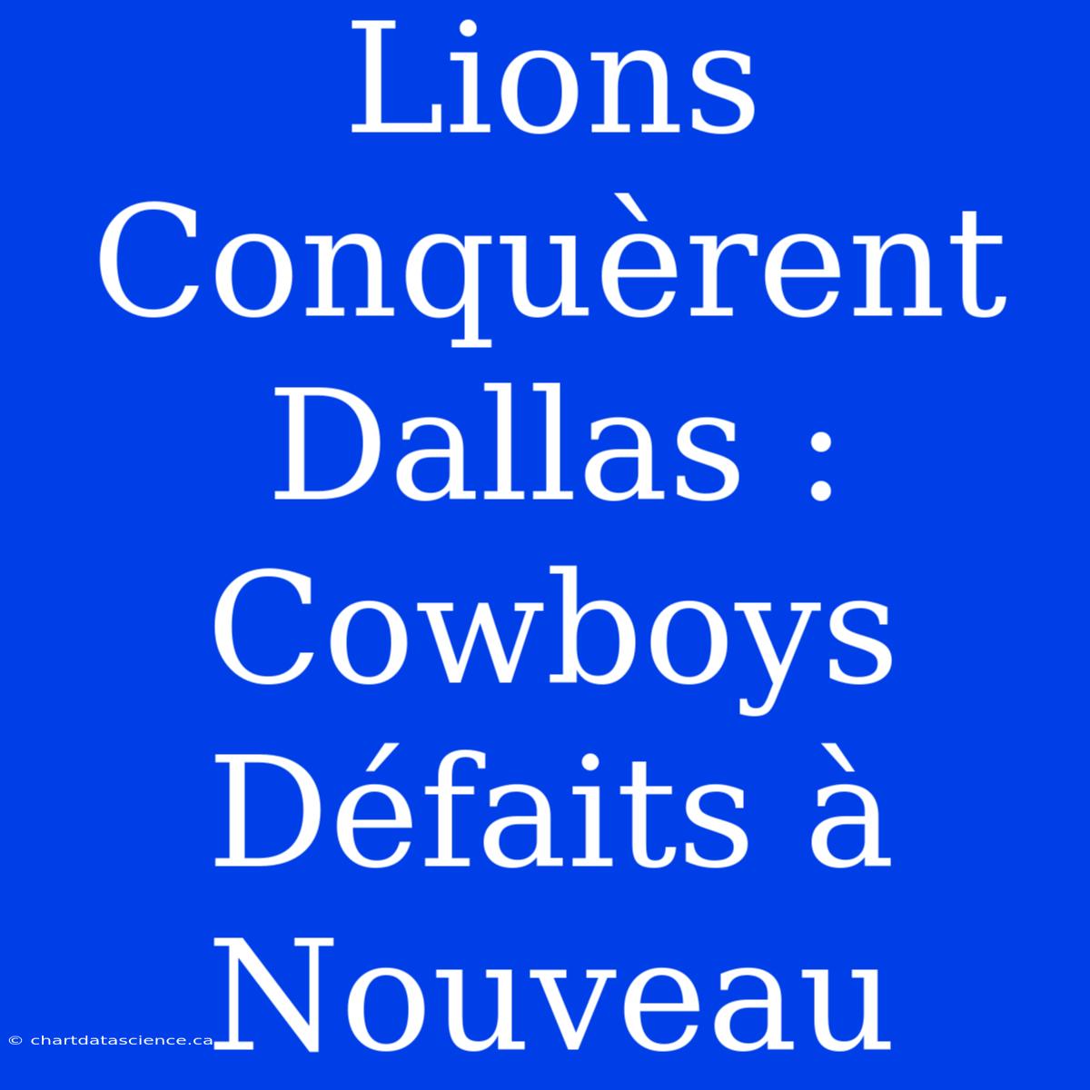 Lions Conquèrent Dallas : Cowboys Défaits À Nouveau