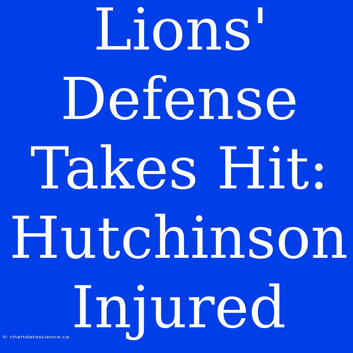 Lions' Defense Takes Hit: Hutchinson Injured