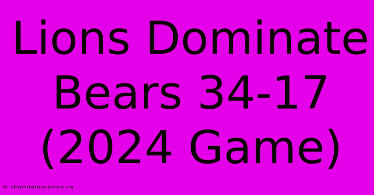 Lions Dominate Bears 34-17 (2024 Game)