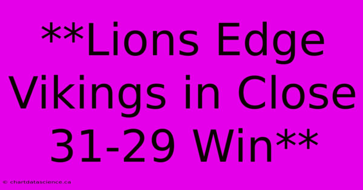 **Lions Edge Vikings In Close 31-29 Win** 