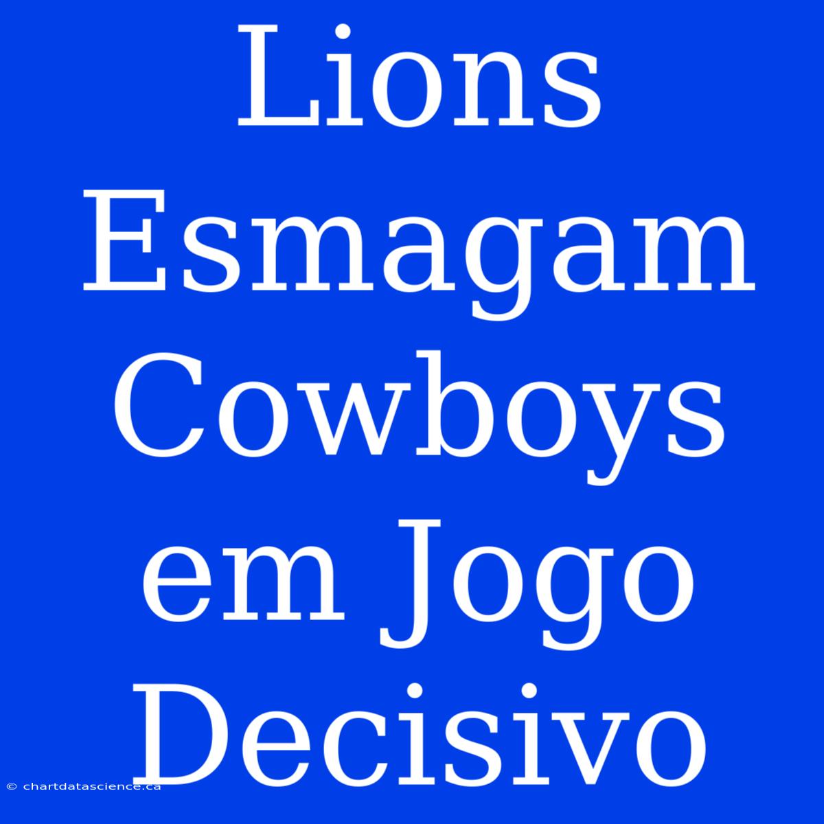 Lions Esmagam Cowboys Em Jogo Decisivo