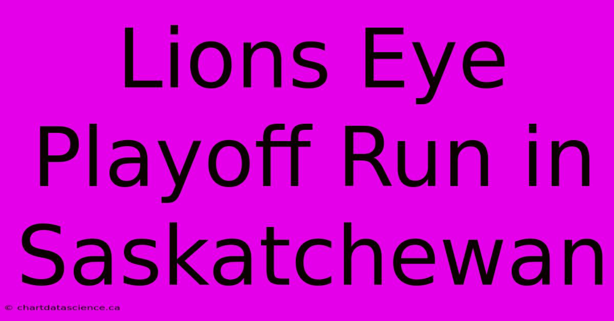 Lions Eye Playoff Run In Saskatchewan