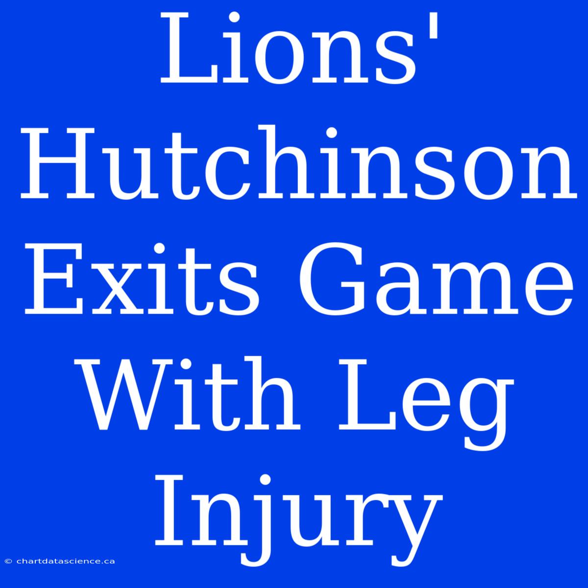 Lions' Hutchinson Exits Game With Leg Injury