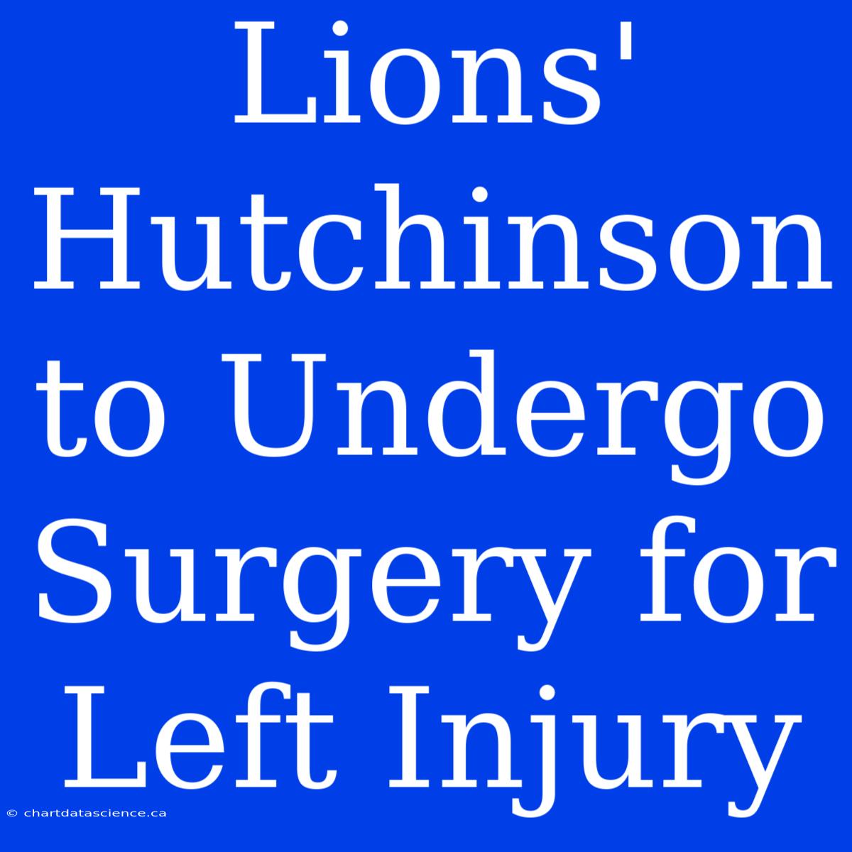 Lions' Hutchinson To Undergo Surgery For Left Injury