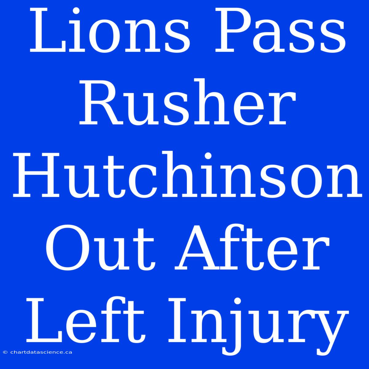 Lions Pass Rusher Hutchinson Out After Left Injury