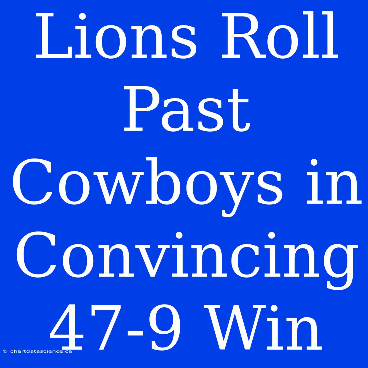 Lions Roll Past Cowboys In Convincing 47-9 Win