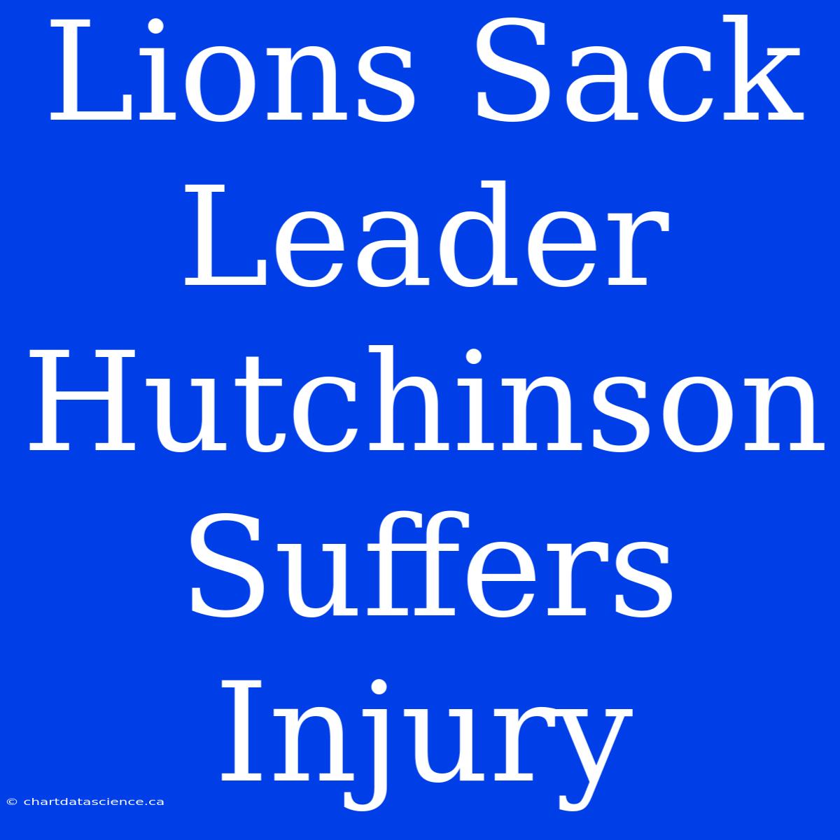 Lions Sack Leader Hutchinson Suffers Injury