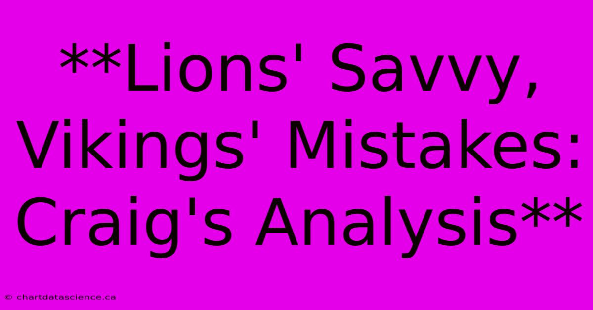 **Lions' Savvy, Vikings' Mistakes: Craig's Analysis**