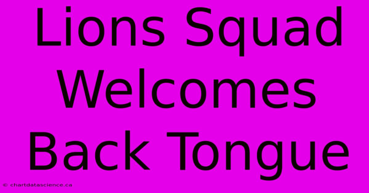 Lions Squad Welcomes Back Tongue