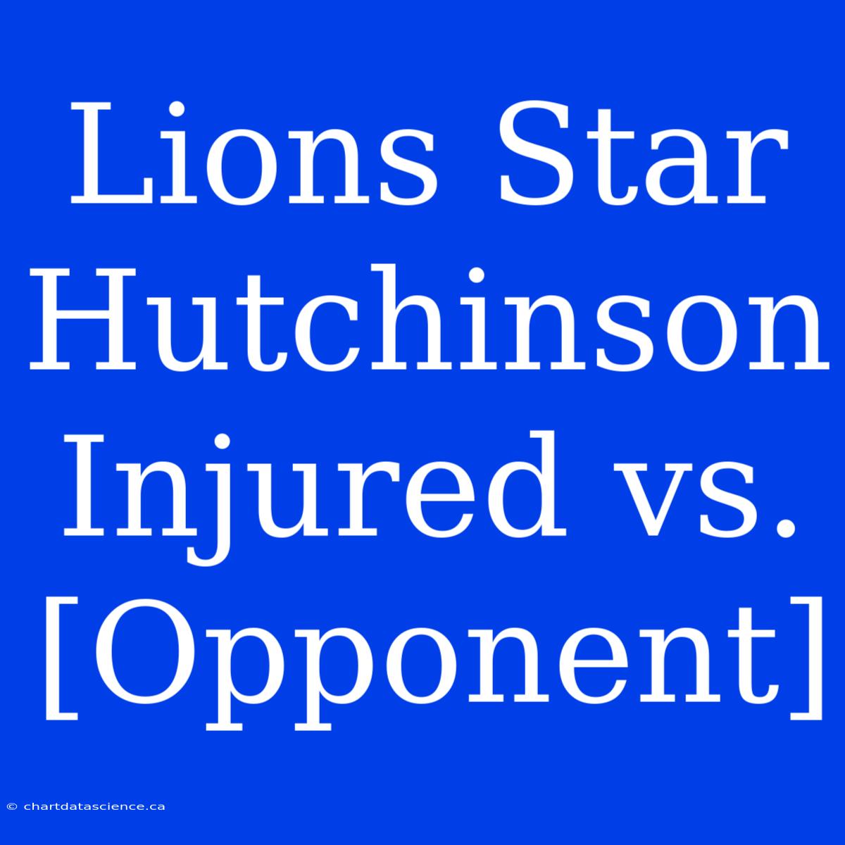 Lions Star Hutchinson Injured Vs. [Opponent]