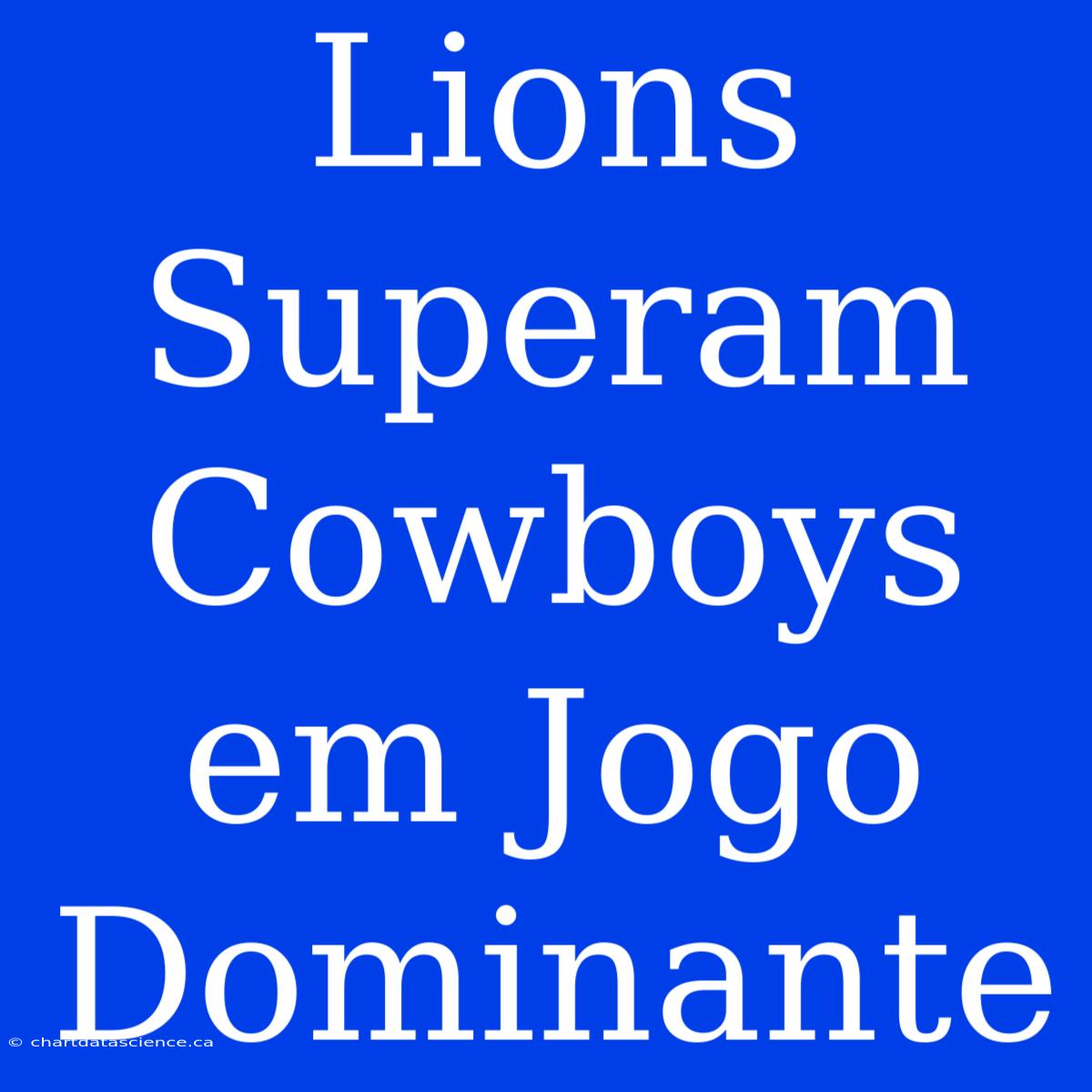 Lions Superam Cowboys Em Jogo Dominante