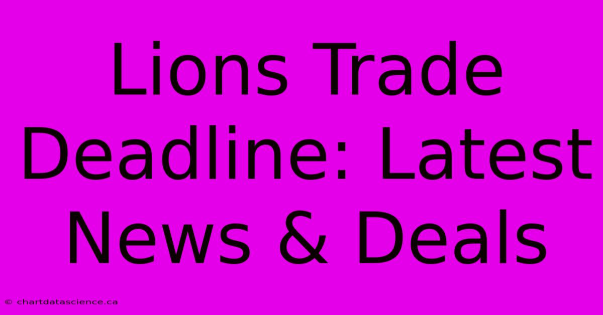 Lions Trade Deadline: Latest News & Deals