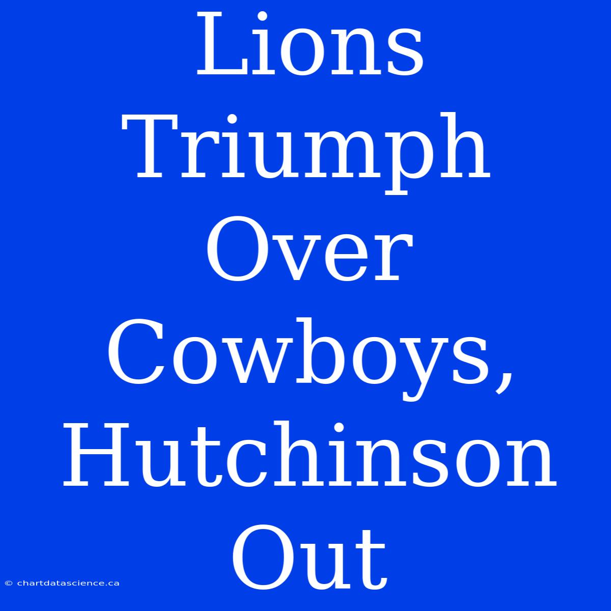 Lions Triumph Over Cowboys, Hutchinson Out